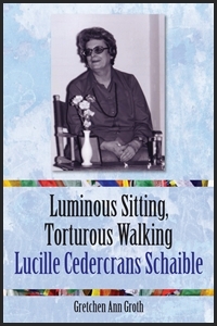 Picture of the book, Luminous Sitting, Torturous Walking: Lucille Cedercrans Schaible.